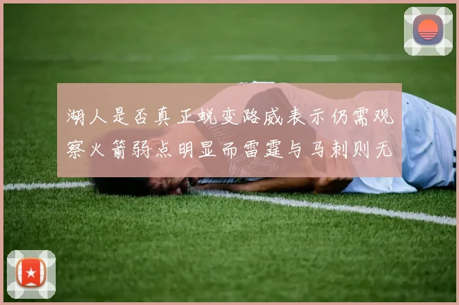湖人是否真正蜕变路威表示仍需观察火箭弱点明显而雷霆与马刺则无明显缺陷