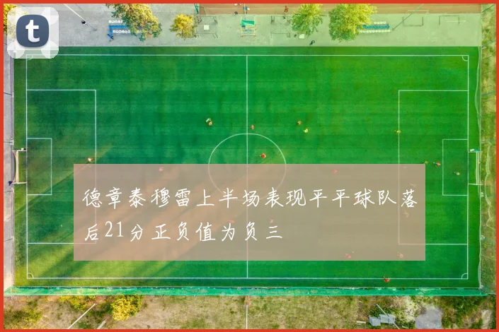 德章泰穆雷上半场表现平平球队落后21分正负值为负三